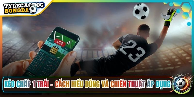 Kèo Chấp 1 Trái