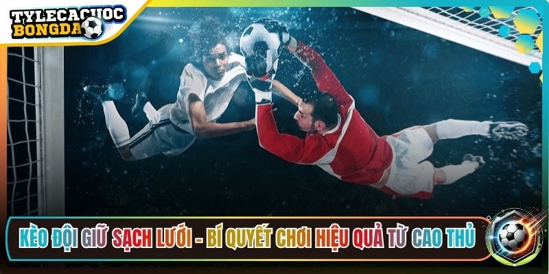 Kèo Đội Giữ Sạch Lưới