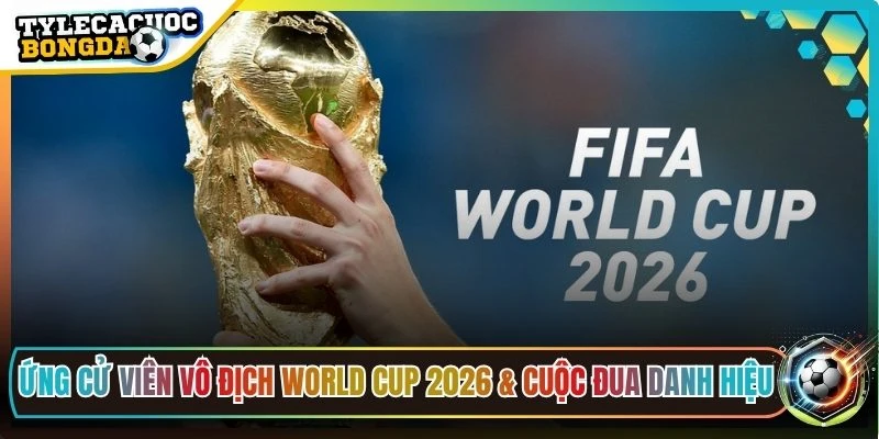 Ứng cử viên vô địch World Cup 2026
